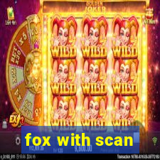 fox with scan